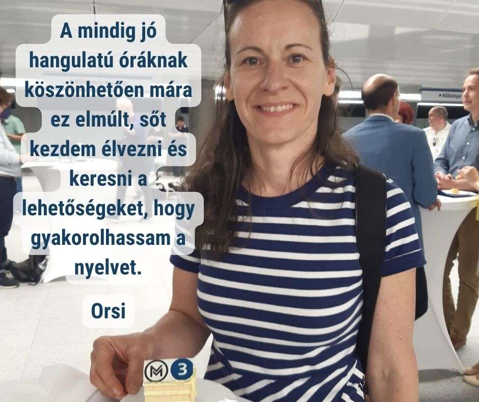 A mindig jó hangulatú óráknak köszönhetően mára ez elmúlt, sőt kezdem élvezni és keresni a lehetőségeket, hogy gyakorolhassam a nyelvet.